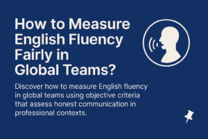 Read more about the article How to Fairly Measure English Fluency in Global Teams